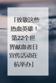 致敬这些热血英雄！第22个世界献血者日宣传活动在杭举办