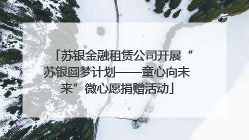 苏银金融租赁公司开展“苏银圆梦计划——童心向未来”微心愿捐赠活动