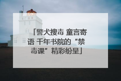警犬搜毒 童言寄语 千年书院的“禁毒课”精彩纷呈