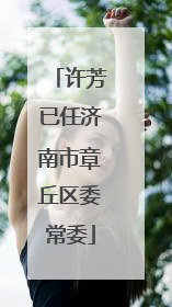 许芳已任济南市章丘区委常委