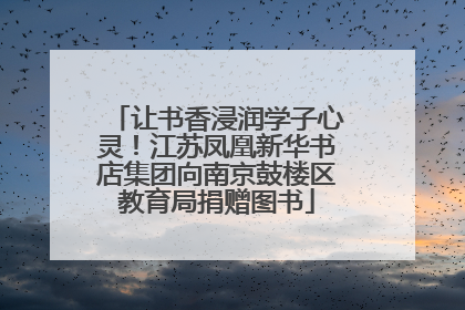让书香浸润学子心灵！江苏凤凰新华书店集团向南京鼓楼区教育局捐赠图书