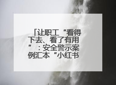 让职工“看得下去、看了有用”：安全警示案例汇本“小红书”掀起学习热