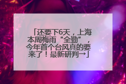 还要下6天，上海本周梅雨“全勤”，今年首个台风真的要来了！最新研判→