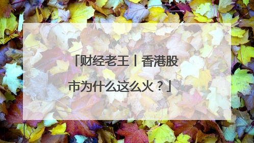 财经老王丨香港股市为什么这么火？