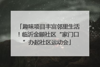 趣味项目丰富邻里生活！临沂金颐社区“家门口”办起社区运动会