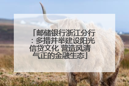 邮储银行浙江分行：多措并举建设阳光信贷文化 营造风清气正的金融生态