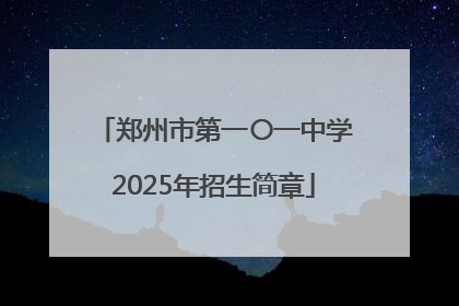 郑州市第一〇一中学2025年招生简章