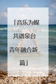 音乐为媒 共谱泉台青年融合新篇