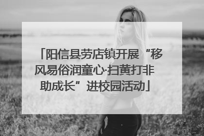 阳信县劳店镇开展“移风易俗润童心·扫黄打非助成长”进校园活动