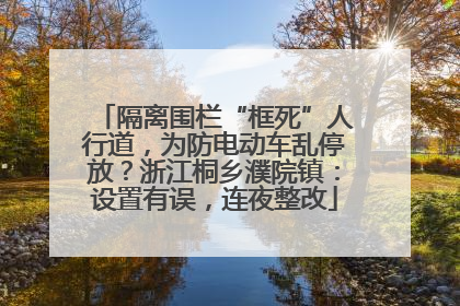 隔离围栏“框死”人行道，为防电动车乱停放？浙江桐乡濮院镇：设置有误，连夜整改