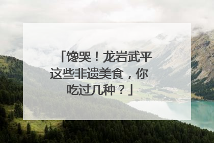 馋哭！龙岩武平这些非遗美食，你吃过几种？