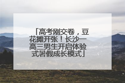 高考刚交卷，豆花摊开张！长沙一高三男生开启体验式暑假成长模式
