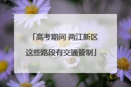高考期间 两江新区这些路段有交通管制