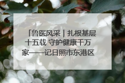 鲁医风采｜扎根基层十五载 守护健康千万家——记日照市东港区三庄中心卫生院院长、主治医师张守海