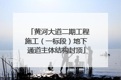 黄河大道二期工程施工（一标段）地下通道主体结构封顶