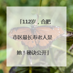 112岁，合肥市区最长寿老人是她！秘诀公开