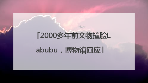 2000多年前文物撞脸Labubu，博物馆回应