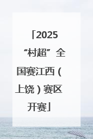2025“村超”全国赛江西（上饶）赛区开赛
