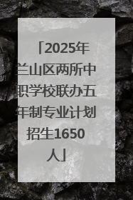2025年兰山区两所中职学校联办五年制专业计划招生1650人