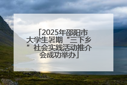 2025年邵阳市大学生暑期“三下乡”社会实践活动推介会成功举办