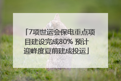 7项世运会保电重点项目建设完成80% 预计迎峰度夏前建成投运