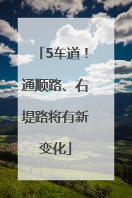 5车道！通顺路、右堤路将有新变化