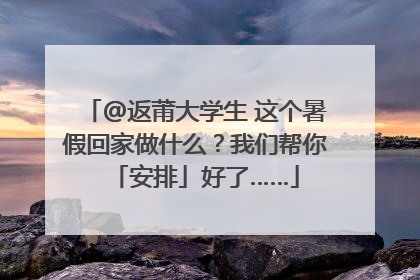 @返莆大学生 这个暑假回家做什么？我们帮你「安排」好了……