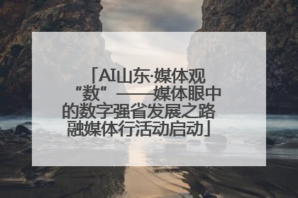 AI山东·媒体观“数”——媒体眼中的数字强省发展之路融媒体行活动启动